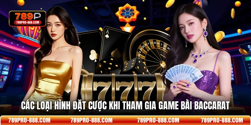 Các loại hình đặt cược khi tham gia game bài Baccarat