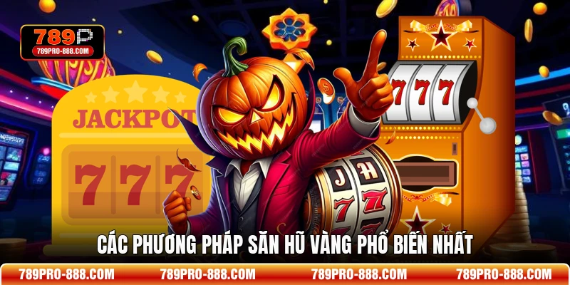 Các phương pháp săn hũ vàng phổ biến nhất