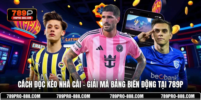 Cách Đọc Kèo Nhà Cái - Giải Mã Bảng Biến Động Tại 789P