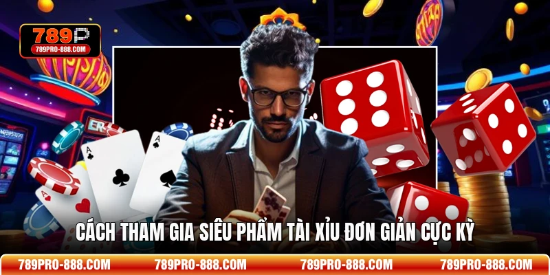 Cách tham gia siêu phẩm Tài Xỉu đơn giản cực kỳ