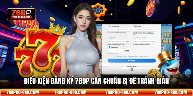 Điều kiện đăng ký 789P cần chuẩn bị để tránh gián