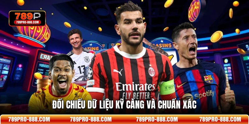 Đối chiếu dữ liệu kỹ càng và chuẩn xác