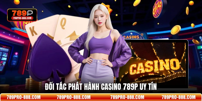 Đối tác phát hành casino 789P uy tín