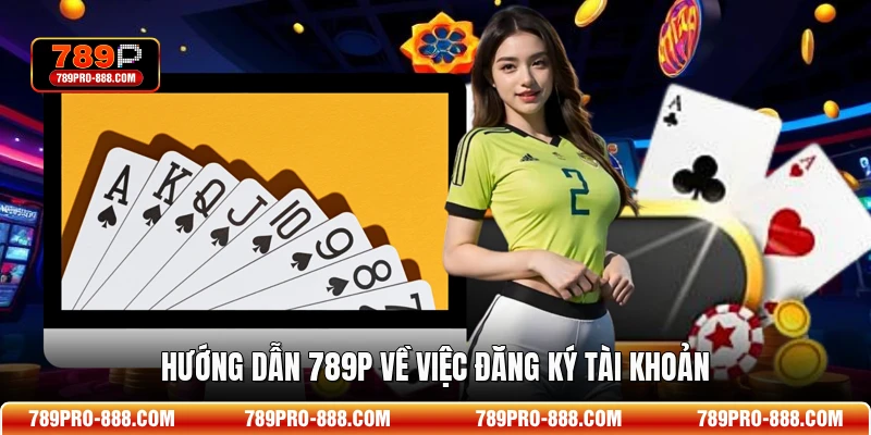 Hướng dẫn 789P về việc đăng ký tài khoản