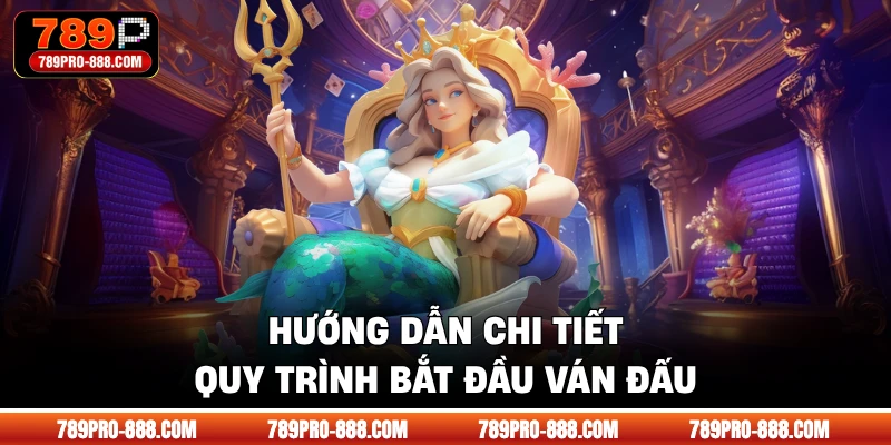 Hướng dẫn chi tiết quy trình bắt đầu ván đấu