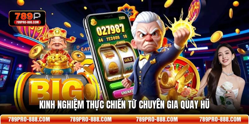 Kinh nghiệm thực chiến từ chuyên gia quay hũ