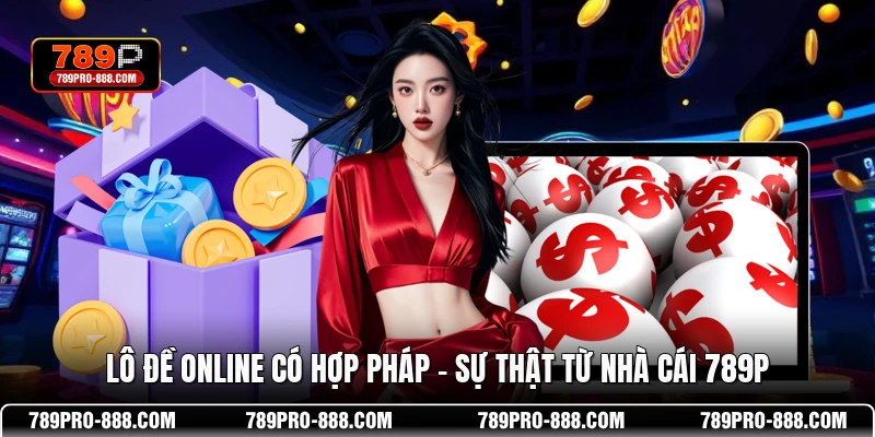 Lô Đề Online Có Hợp Pháp - Sự Thật Từ Nhà Cái 789P 