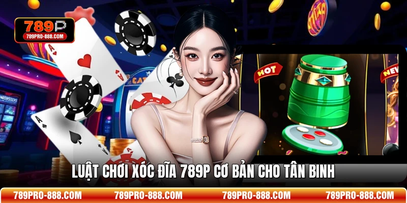 Luật chơi Xóc Đĩa 789P cơ bản cho tân binh