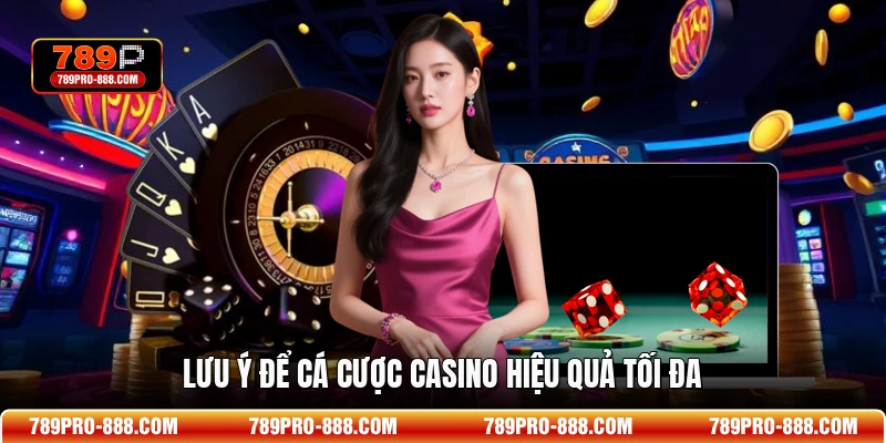 Lưu ý để cá cược casino hiệu quả tối đa