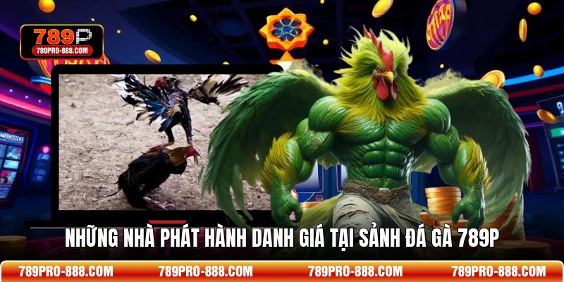 Những nhà phát hành danh giá tại sảnh đá gà 789P