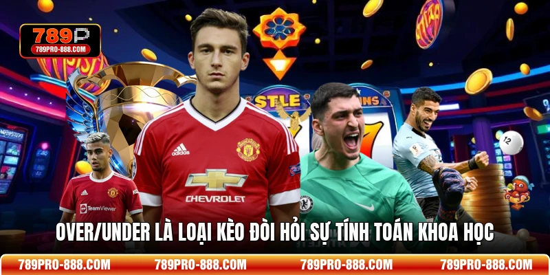 Over/Under là loại kèo đòi hỏi sự tính toán khoa học
