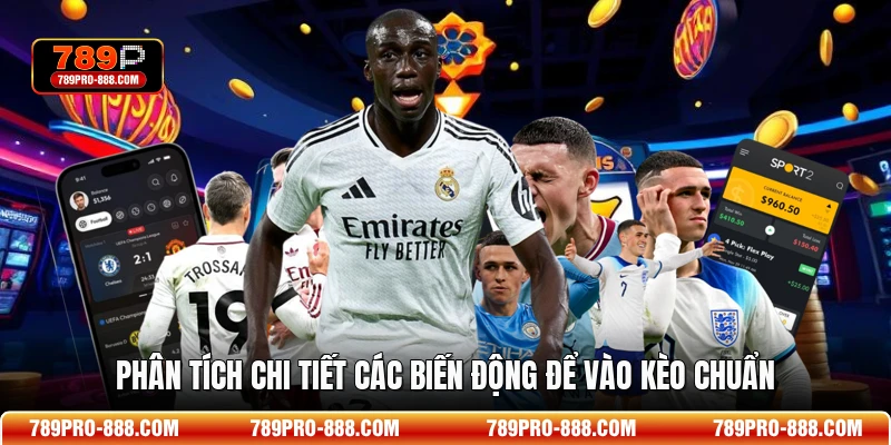 Phân tích chi tiết các biến động để vào kèo chuẩn