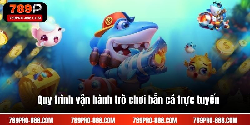 Quy trình vận hành trò chơi bắn cá trực tuyến