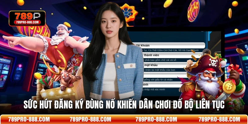 Sức hút đăng ký bùng nổ khiến dân chơi đổ bộ liên tục