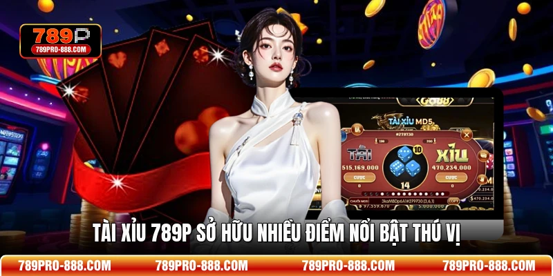 Tài Xỉu 789P sở hữu nhiều điểm nổi bật thú vị