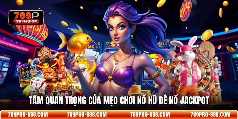 Tầm quan trọng  của mẹo chơi nổ hũ dễ nổ jackpot
