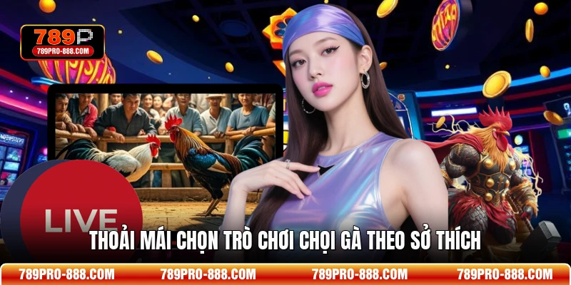 Thoải mái chọn trò chơi chọi gà theo sở thích