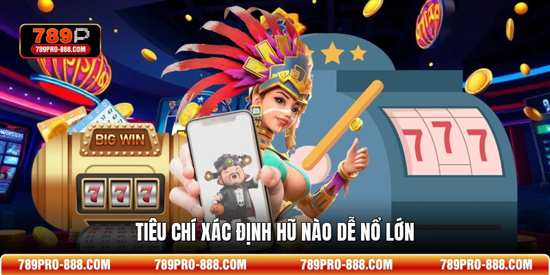 Tiêu chí xác định hũ nào dễ nổ lớn