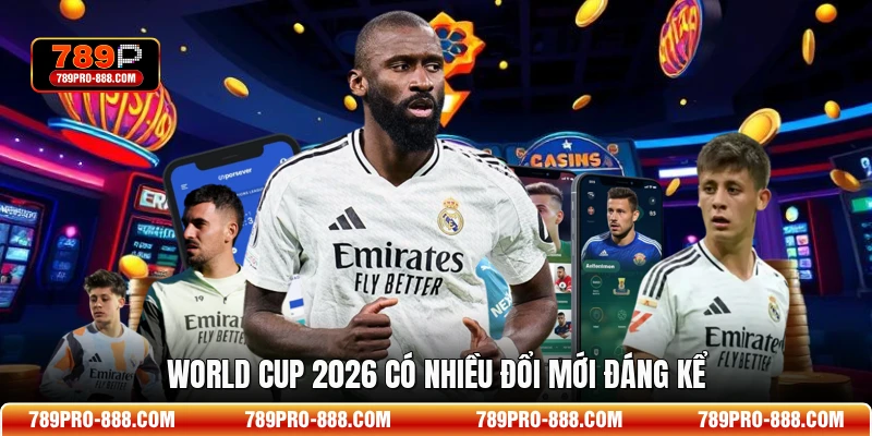 World Cup 2026 có nhiều đổi mới đáng kể